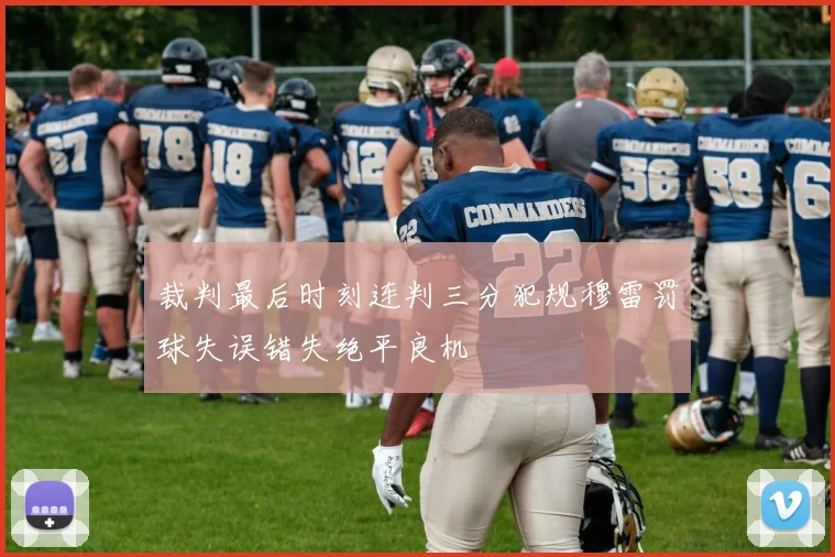 裁判最后时刻连判三分犯规穆雷罚球失误错失绝平良机